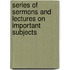 Series of Sermons and Lectures on Important Subjects