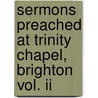 Sermons Preached At Trinity Chapel, Brighton Vol. Ii door Onbekend