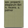 Sex. Propertii Elegiarum Libri Iv, Recens. A. Palmer door Sextus Propertius