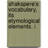 Shakspere's Vocabulary, Its Etymological Elements. I