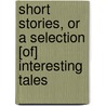 Short Stories, or a Selection [Of] Interesting Tales by Samuel Griswold [Goodrich