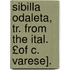 Sibilla Odaleta, Tr. from the Ital. £Of C. Varese].