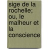 Sige de La Rochelle; Ou, Le Malheur Et La Conscience door St�Phanie F�Licit� Genlis