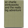 Sir Charlie Stinkysocks And The Really Big Adventure door Kristina Stephenson