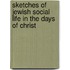 Sketches Of Jewish Social Life In The Days Of Christ