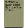Sketches of Jewish Social Life in the Time of Christ by Alfred Edersheim