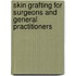 Skin Grafting For Surgeons And General Practitioners