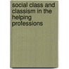 Social Class And Classism In The Helping Professions door William Ming Liu