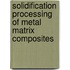 Solidification Processing Of Metal Matrix Composites