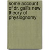 Some Account of Dr. Gall's New Theory of Physiognomy by Johann Gaspar Spurzheim
