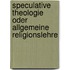 Speculative Theologie Oder Allgemeine Religionslehre