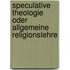 Speculative Theologie Oder Allgemeine Religionslehre by Immanuel Hermann Von Fichte