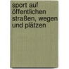 Sport auf öffentlichen Straßen, Wegen und Plätzen door Hans-Peter Neumann
