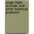 Stage Fright, Animals, And Other Theatrical Problems