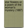 Star Flowers Or A Poem Of The Woman's Mystery (1887) door Thomas Lake Harris