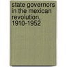 State Governors In The Mexican Revolution, 1910-1952 door Jyrgen Buchenau