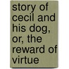 Story Of Cecil And His Dog, Or, The Reward Of Virtue door Unknown Author