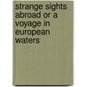 Strange Sights Abroad Or A Voyage In European Waters by Professor Oliver Optic