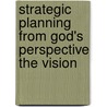 Strategic Planning from God's Perspective the Vision door Arnold Farquharson