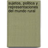 Sujetos, Politica y Representaciones del Mundo Rural by Silvia Lazzaro