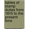 Tables Of Stamp Duties From 1815 To The Present Time door Walter Arthur Copinger