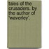 Tales Of The Crusaders. By The Author Of 'Waverley'.