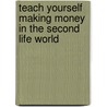 Teach Yourself Making Money In The Second Life World door Tsure Irie