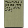 Ten Reasons To Live And Thrive (In A Troubled World) door Saundra Howell-Grant