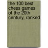 The 100 Best Chess Games of the 20th Century, Ranked by Andy Soltis