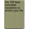 The 100 Best Volunteer Vacations to Enrich Your Life door Pam Grout