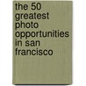 The 50 Greatest Photo Opportunities in San Francisco door Matthew Bamberg