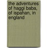 The Adventures Of Haggi Baba, Of Ispahan, In England door James Justinian Morier