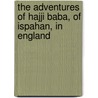 The Adventures Of Hajji Baba, Of Ispahan, In England door James Justinian Morier