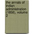 The Annals Of Indian Administration (1858), Volume 2