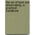 The Art of Boot and Shoemaking, a Practical Handbook