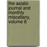 The Asiatic Journal And Monthly Miscellany, Volume 8 by . Anonymous