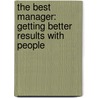 The Best Manager: Getting Better Results With People door Onbekend