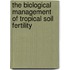The Biological Management Of Tropical Soil Fertility