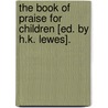 The Book Of Praise For Children [Ed. By H.K. Lewes]. door Book