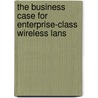 The Business Case For Enterprise-class Wireless Lans door David Castaneda