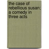 The Case Of Rebellious Susan; A Comedy In Three Acts by Henry Arthur Jones