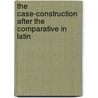 The Case-Construction After The Comparative In Latin by Kenneth Percival Rutherford Neville