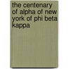 The Centenary Of Alpha Of New York Of Phi Beta Kappa by Phi Beta Kappa York