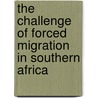 The Challenge Of Forced Migration In Southern Africa door Majodina. Zonke