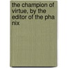 The Champion Of Virtue, By The Editor Of The Pha Nix by Clara Reeve