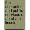 The Character And Public Services Of Abraham Lincoln door William Makepeace Thayer