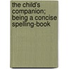 The Child's Companion; Being A Concise Spelling-Book door Caleb Bingham