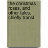 The Christmas Roses, And Other Tales, Chiefly Transl by Christmas Roses