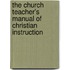 The Church Teacher's Manual Of Christian Instruction