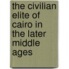 The Civilian Elite of Cairo in the Later Middle Ages by Carl F. Petry